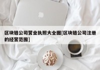 区块链公司营业执照大全图[区块链公司注册的经营范围]