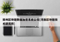 郑州区块链数据加密系统公司[河南区块链技术研究院]