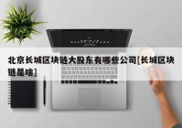 北京长城区块链大股东有哪些公司[长城区块链是啥]