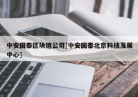 中安国泰区块链公司[中安国泰北京科技发展中心]