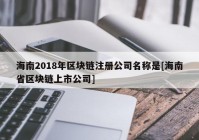 海南2018年区块链注册公司名称是[海南省区块链上市公司]