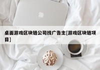 桌面游戏区块链公司找广告主[游戏区块链项目]