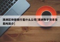 澳洲区块链银行是什么公司[澳洲数字货币交易所简介]