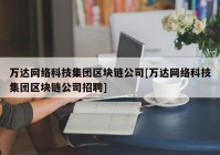 万达网络科技集团区块链公司[万达网络科技集团区块链公司招聘]