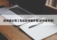 区块链公司來先达区块链开发[区块链先锋]