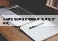 招商银行与区块链公司[招商银行区块链门户网站]