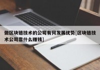 做区块链技术的公司有何发展优势[区块链技术公司靠什么赚钱]